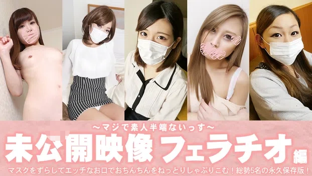 未公開フェラチオ編 マスクずらしてエッチなお口でおちんちんをねっとりとしゃぶりこむ!